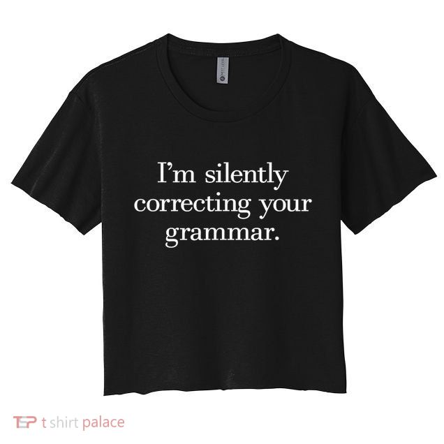 IM Silently Correcting Your Grammar. Crop Top