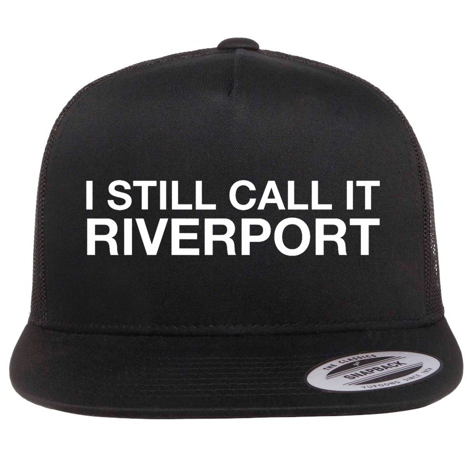 I Still Call It Riverport - Funny Saying Quote Gift  Flat Bill Trucker Hat