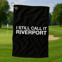 I Still Call It Riverport - Funny Saying Quote Gift  Golf Towel