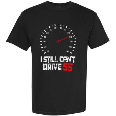 I Still CanT Drive 55 Driving Speed Limit Violation Joke Garment-Dyed Heavyweight T-Shirt