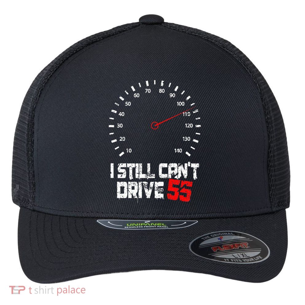 I Still CanT Drive 55 Driving Speed Limit Violation Joke Flexfit Unipanel Trucker Cap
