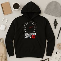 I Still CanT Drive 55 Driving Speed Limit Violation Joke Hoodie