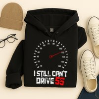 I Still CanT Drive 55 Driving Speed Limit Violation Joke Hoodie