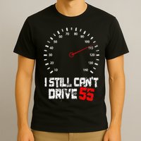 I Still CanT Drive 55 Driving Speed Limit Violation Joke T-Shirt