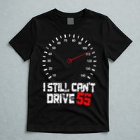 I Still CanT Drive 55 Driving Speed Limit Violation Joke T-Shirt