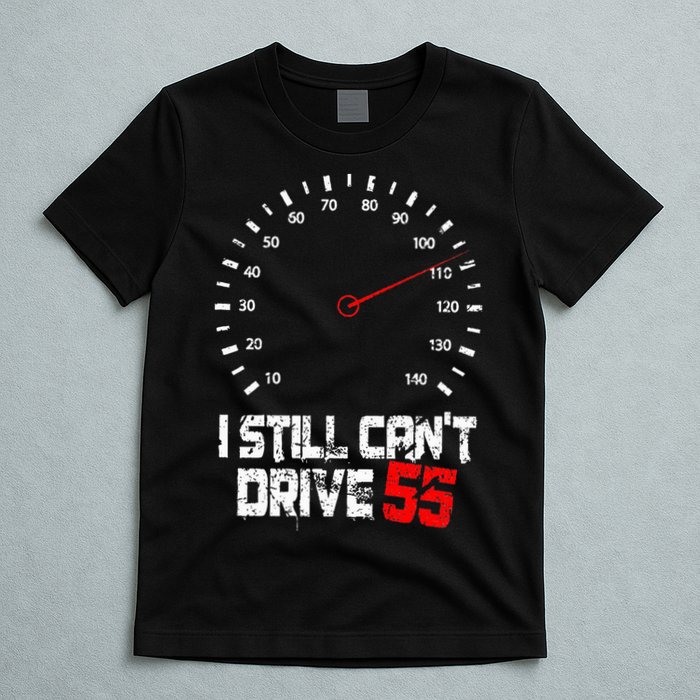 I Still CanT Drive 55 Driving Speed Limit Violation Joke T-Shirt