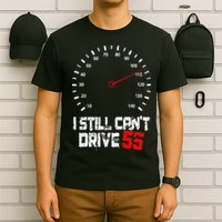 I Still CanT Drive 55 Driving Speed Limit Violation Joke T-Shirt