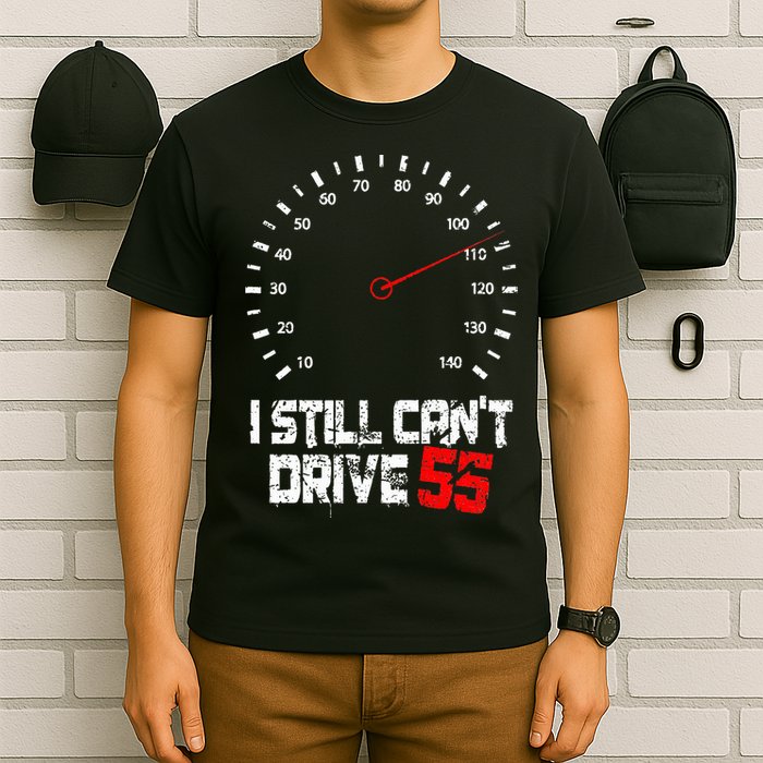 I Still CanT Drive 55 Driving Speed Limit Violation Joke T-Shirt