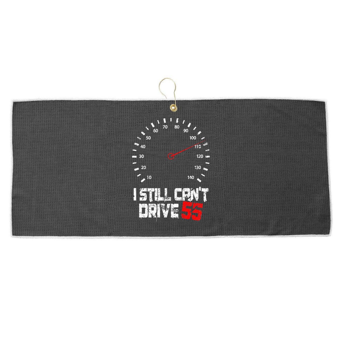 I Still CanT Drive 55 Driving Speed Limit Violation Joke Large Microfiber Waffle Golf Towel