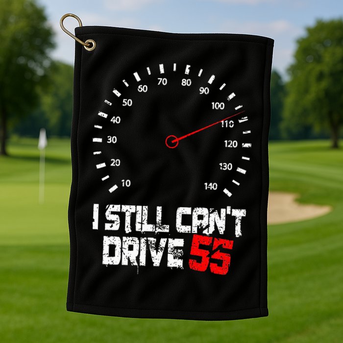 I Still CanT Drive 55 Driving Speed Limit Violation Joke Golf Towel