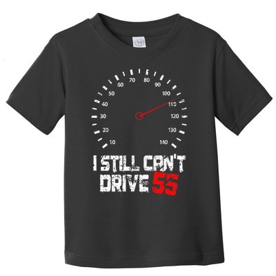 I Still CanT Drive 55 Driving Speed Limit Violation Joke Toddler T-Shirt