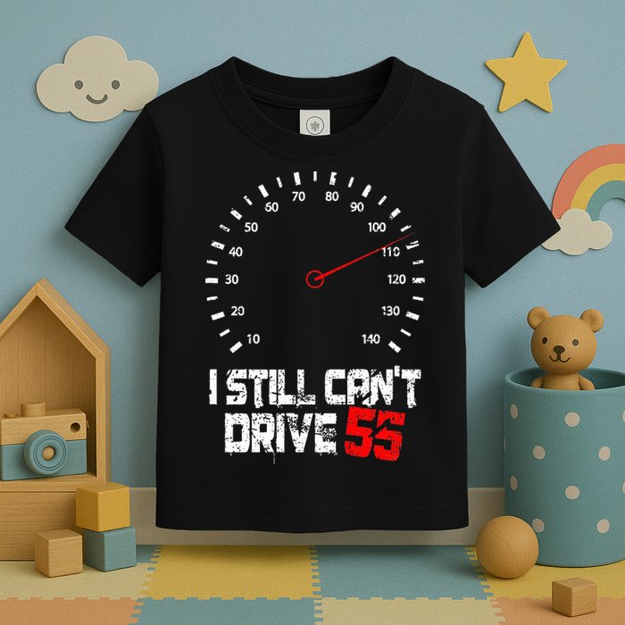 I Still CanT Drive 55 Driving Speed Limit Violation Joke Toddler T-Shirt