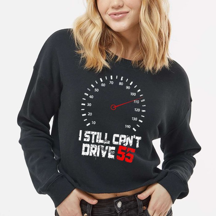 I Still CanT Drive 55 Driving Speed Limit Violation Joke Cropped Pullover Crew