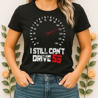 I Still CanT Drive 55 Driving Speed Limit Violation Joke Womens T-Shirt