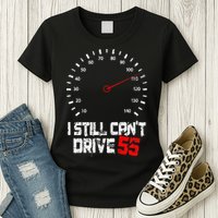 I Still CanT Drive 55 Driving Speed Limit Violation Joke Womens T-Shirt