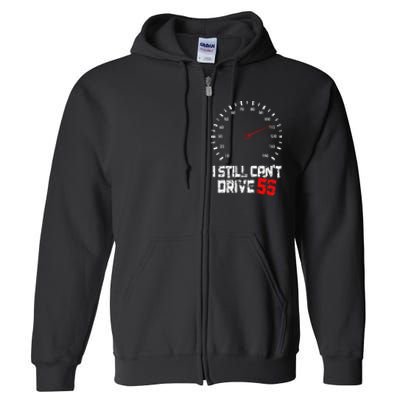 I Still CanT Drive 55 Driving Speed Limit Violation Joke Full Zip Hoodie