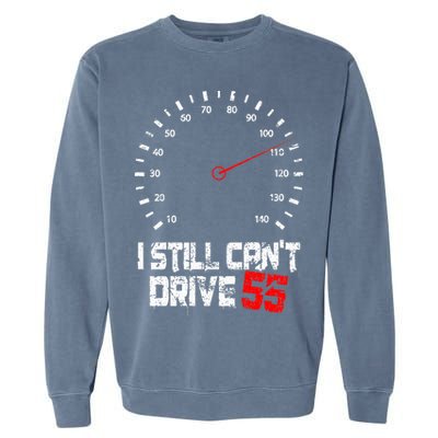 I Still CanT Drive 55 Driving Speed Limit Violation Joke Garment-Dyed Sweatshirt