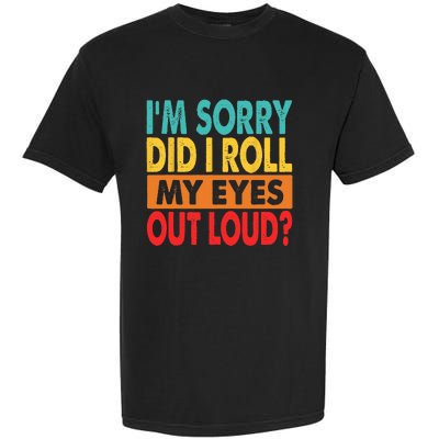 I'm Sorry Did I Roll My Eyes Out Loud Garment-Dyed Heavyweight T-Shirt