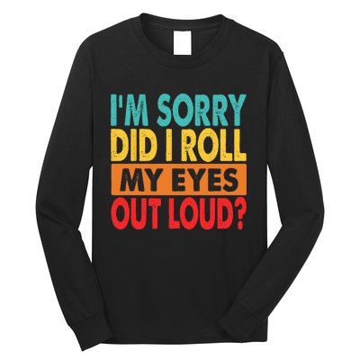 I'm Sorry Did I Roll My Eyes Out Loud Long Sleeve Shirt