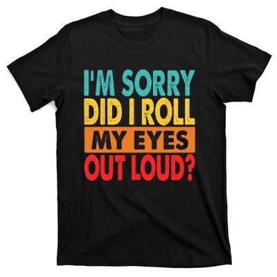 I'm Sorry Did I Roll My Eyes Out Loud T-Shirt