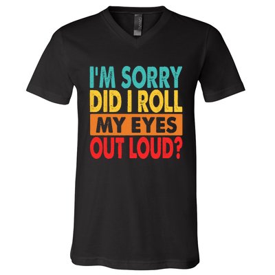 I'm Sorry Did I Roll My Eyes Out Loud V-Neck T-Shirt