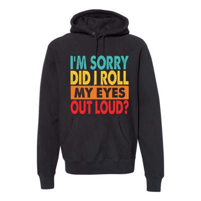 I'm Sorry Did I Roll My Eyes Out Loud Premium Hoodie