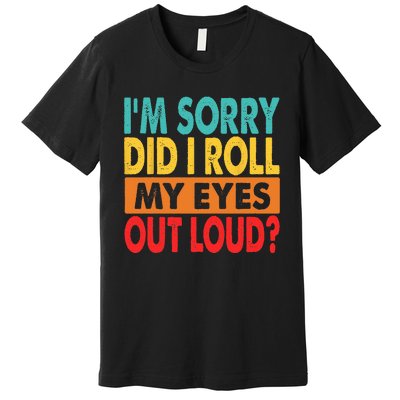 I'm Sorry Did I Roll My Eyes Out Loud Premium T-Shirt