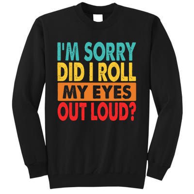 I'm Sorry Did I Roll My Eyes Out Loud Tall Sweatshirt