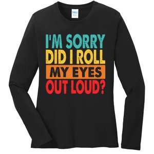 I'm Sorry Did I Roll My Eyes Out Loud Ladies Long Sleeve Shirt