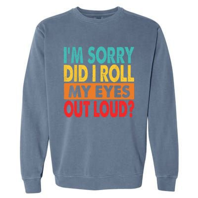 I'm Sorry Did I Roll My Eyes Out Loud Garment-Dyed Sweatshirt