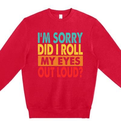 I'm Sorry Did I Roll My Eyes Out Loud Premium Crewneck Sweatshirt