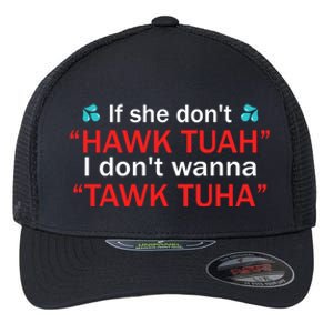 If She DonT Hawk Tush I WonT Tawk Tuah Flexfit Unipanel Trucker Cap