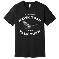 If She DonT Hawk Tuah I DonT Talk Tuah Spitting Premium T-Shirt