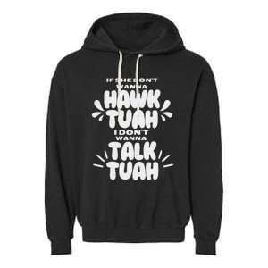 If She DonT Hawk Tuah I DonT Wanna Talk Tuha Garment-Dyed Fleece Hoodie