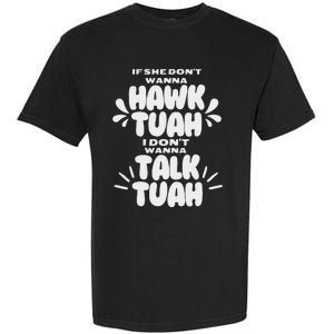 If She DonT Hawk Tuah I DonT Wanna Talk Tuha Garment-Dyed Heavyweight T-Shirt