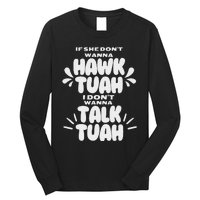 If She DonT Hawk Tuah I DonT Wanna Talk Tuha Long Sleeve Shirt