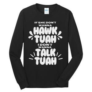 If She DonT Hawk Tuah I DonT Wanna Talk Tuha Tall Long Sleeve T-Shirt