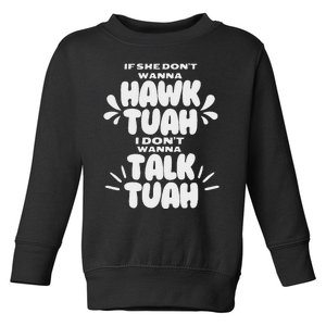 If She DonT Hawk Tuah I DonT Wanna Talk Tuha Toddler Sweatshirt