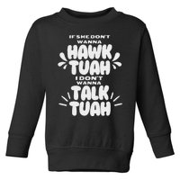 If She DonT Hawk Tuah I DonT Wanna Talk Tuha Toddler Sweatshirt