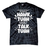 If She DonT Hawk Tuah I DonT Wanna Talk Tuha Tie-Dye T-Shirt