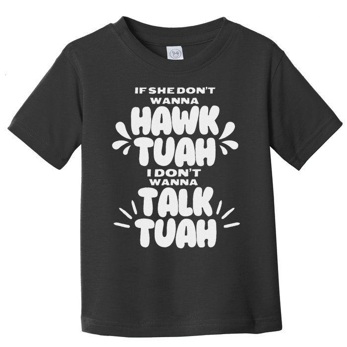 If She DonT Hawk Tuah I DonT Wanna Talk Tuha Toddler T-Shirt