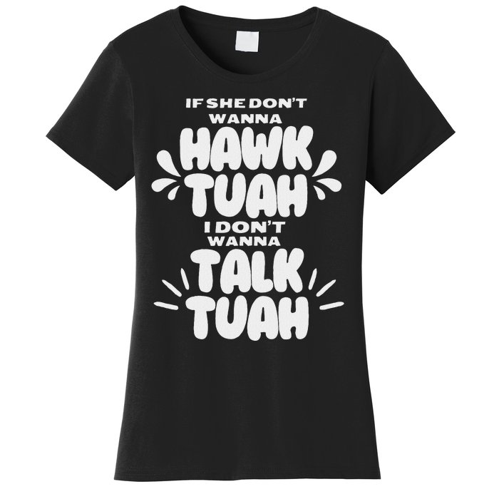 If She DonT Hawk Tuah I DonT Wanna Talk Tuha Women's T-Shirt