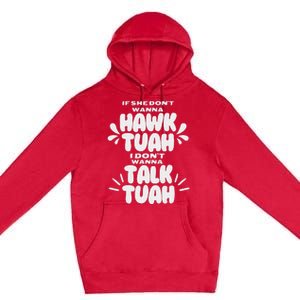 If She DonT Hawk Tuah I DonT Wanna Talk Tuha Premium Pullover Hoodie