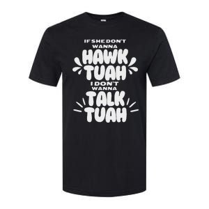 If She DonT Hawk Tuah I DonT Wanna Talk Tuha Softstyle CVC T-Shirt