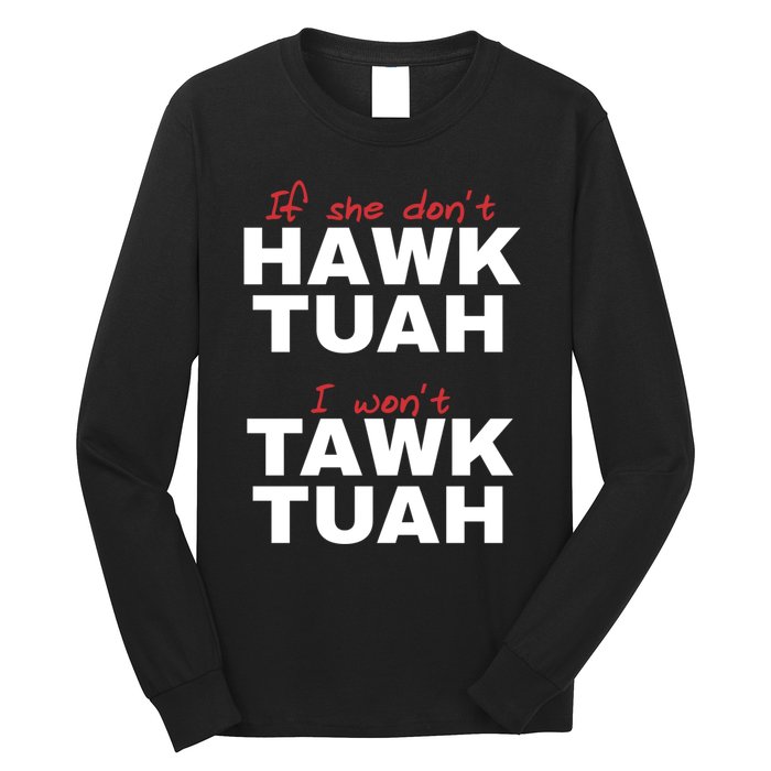 If She DonT Hawk Tush I WonT Tawk Tuah Long Sleeve Shirt