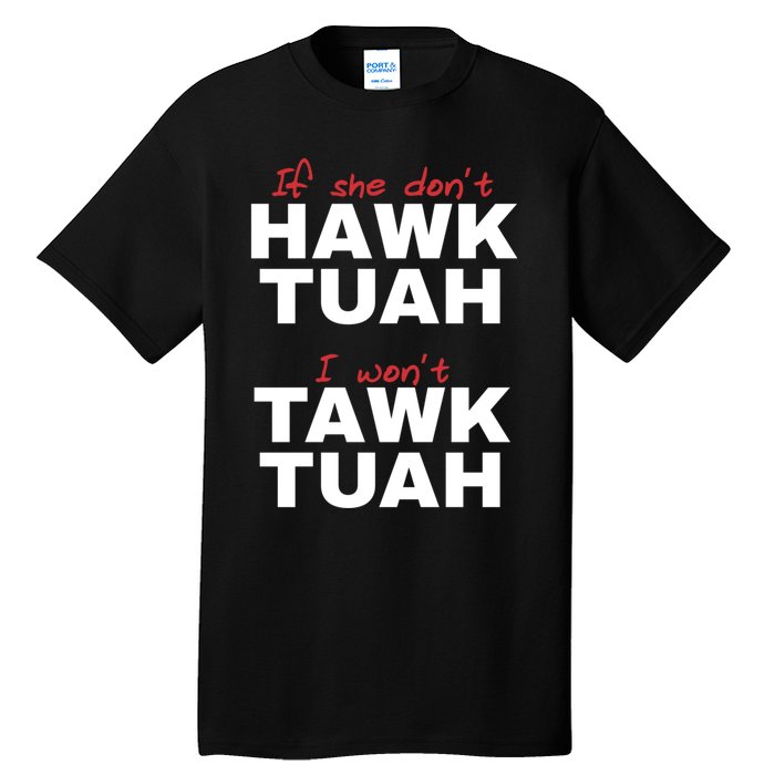 If She DonT Hawk Tush I WonT Tawk Tuah Tall T-Shirt