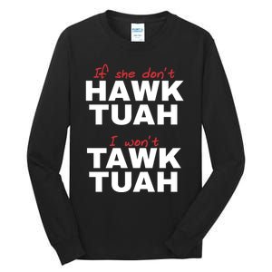 If She DonT Hawk Tush I WonT Tawk Tuah Tall Long Sleeve T-Shirt