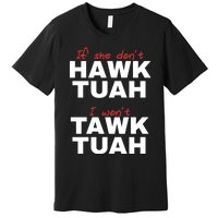 If She DonT Hawk Tush I WonT Tawk Tuah Premium T-Shirt