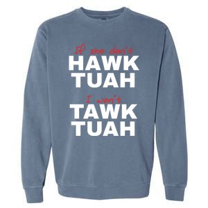 If She DonT Hawk Tush I WonT Tawk Tuah Garment-Dyed Sweatshirt