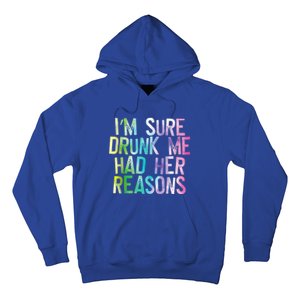 I'm Sure Drunk Me Had Her Reasons, Funny, Drinking, Love Hoodie